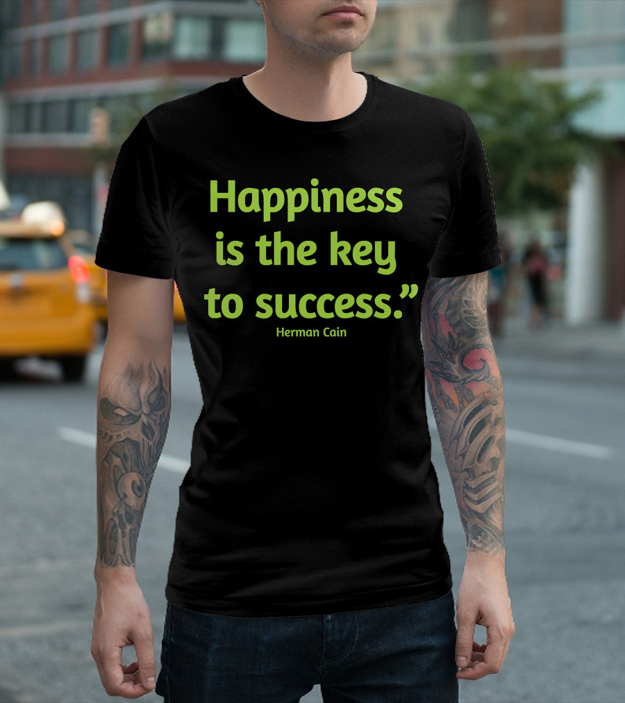 Herman Cain Happiness Is The Key To Success Quotes Goodbye RIP T-Shirt