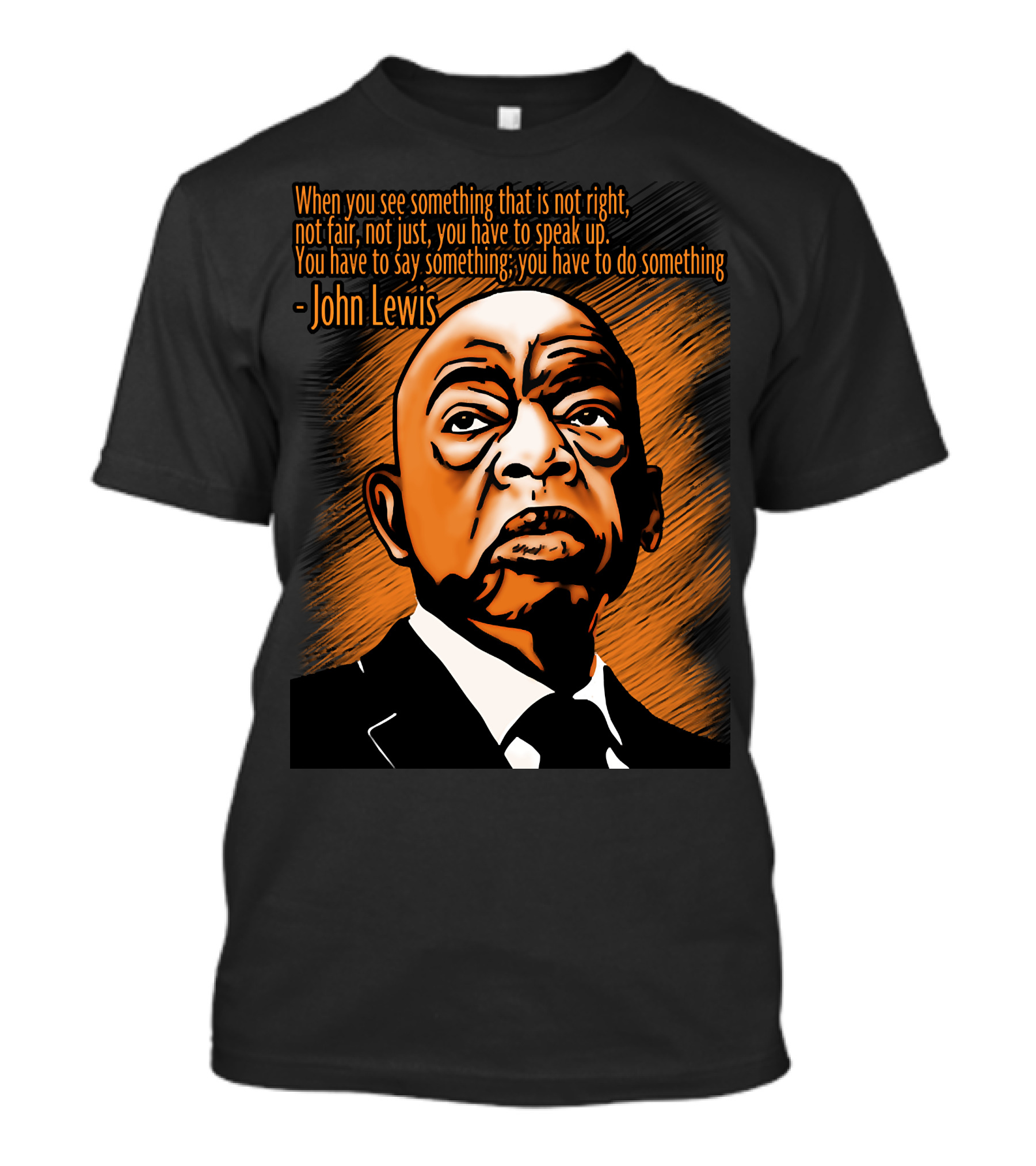 When You See Something That Is Not Right Not Fair Not Just You Have To Speak Up John Lewis T-Shirt