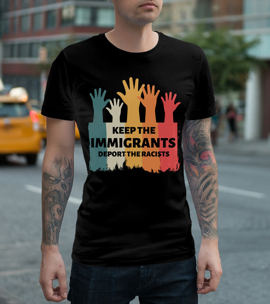 Keep The Immigrants Deport The Racists Multicolored Raised Hands T-Shirt