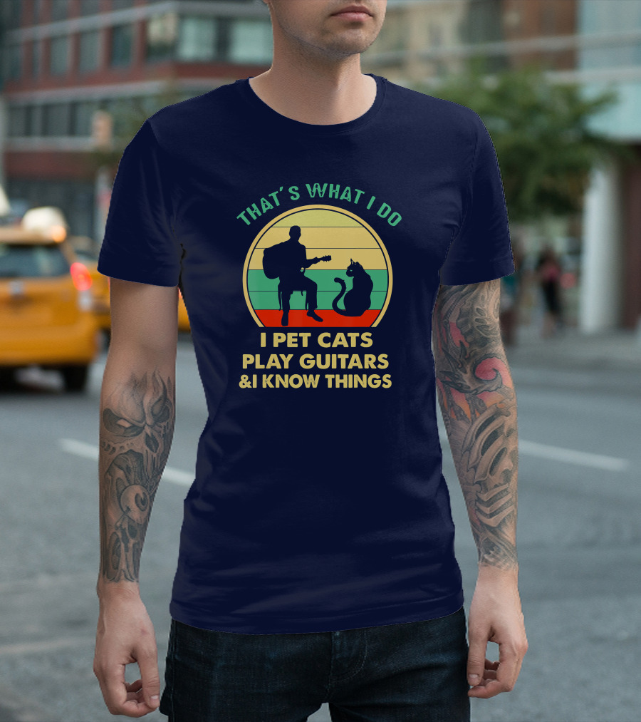 That's What I Do I Pet Cats Play Guitars and I Know Things T-Shirt