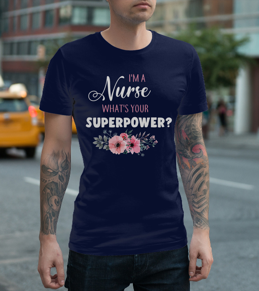 I'm A Nurse What's Your Superpower Floral Decoration T-Shirt