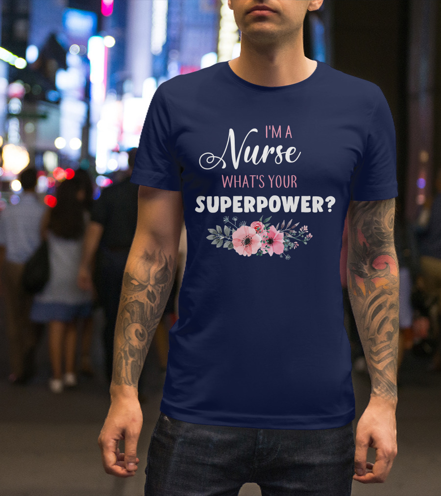 I'm A Nurse What's Your Superpower Floral Decoration T-Shirt