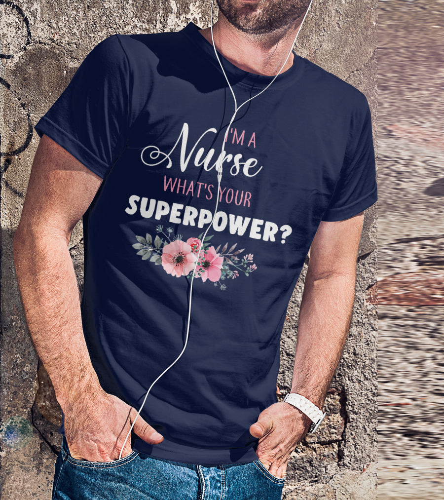 I'm A Nurse What's Your Superpower Floral Decoration T-Shirt