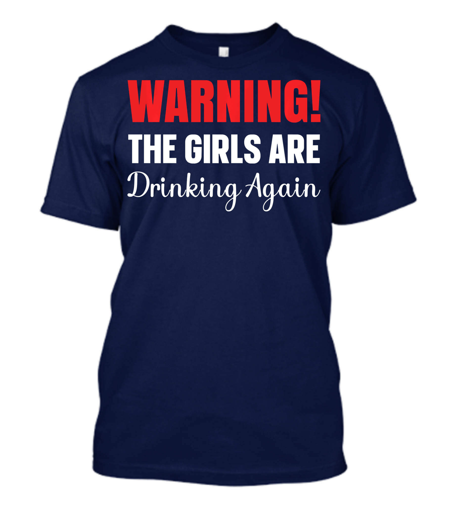 WARNING The Girls Are Drinking Again Fun T-Shirt