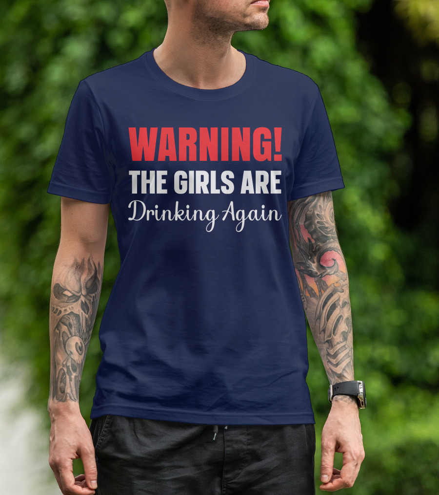 WARNING The Girls Are Drinking Again Fun T-Shirt