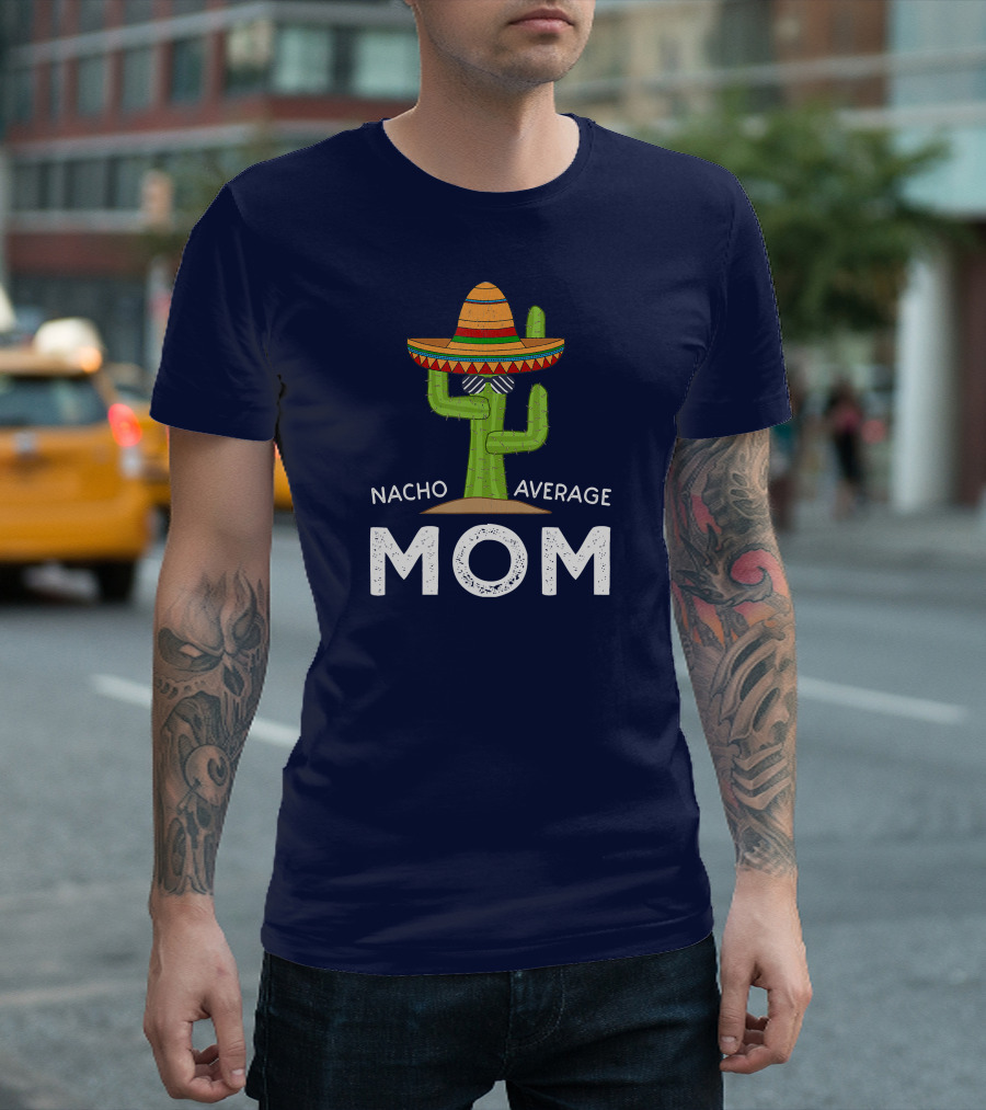 Nacho Average Mom Sombrero Cactus Fun T-Shirt