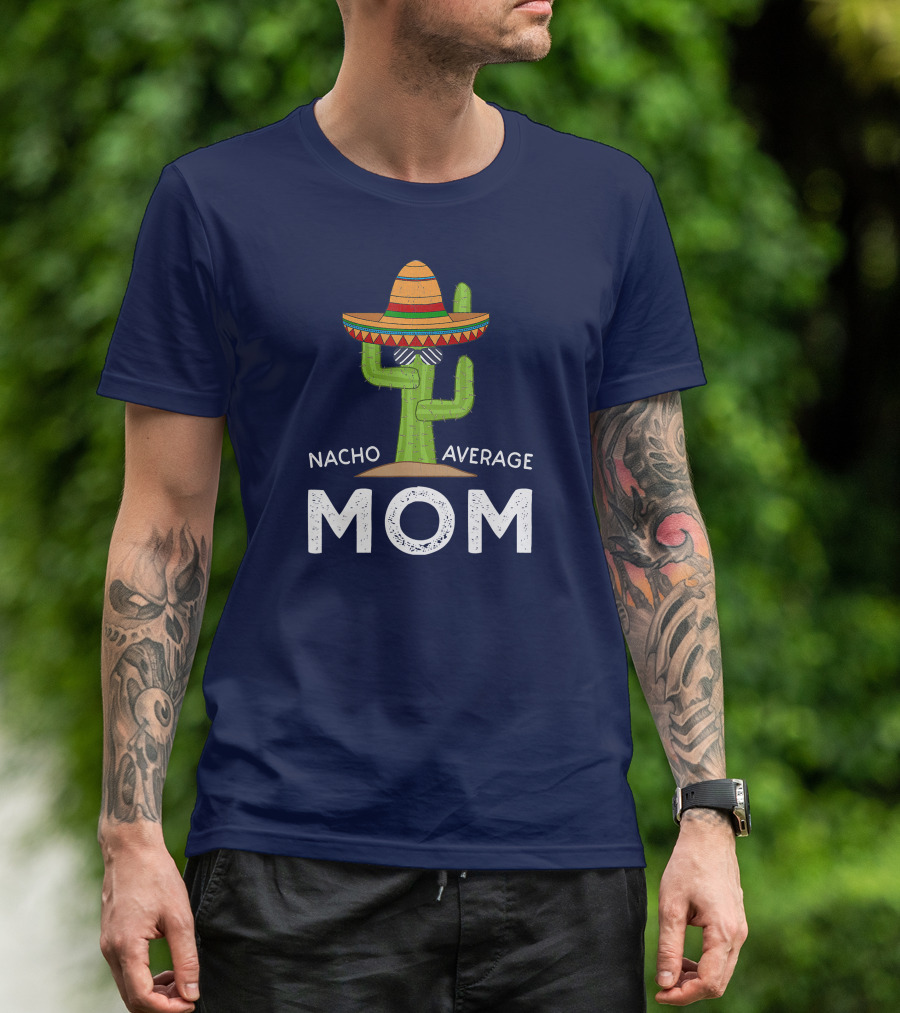 Nacho Average Mom Sombrero Cactus Fun T-Shirt