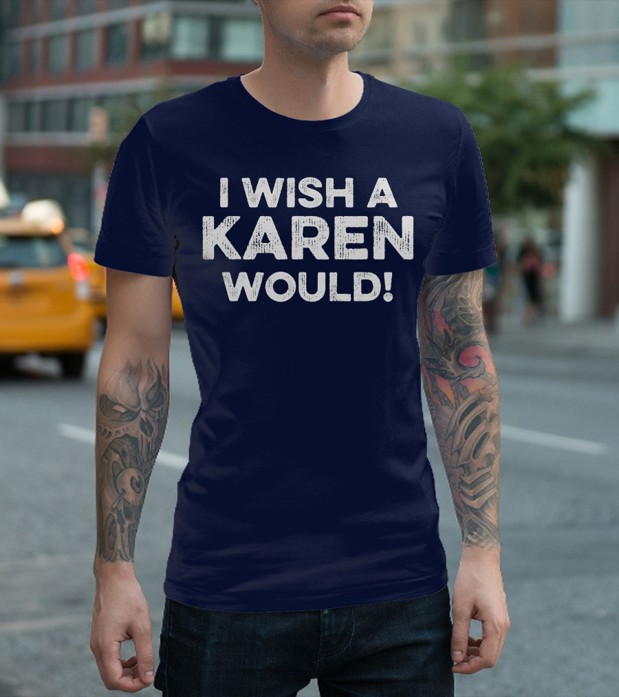 I Wish A Karen Would Funny Sarcastic Text T-Shirt