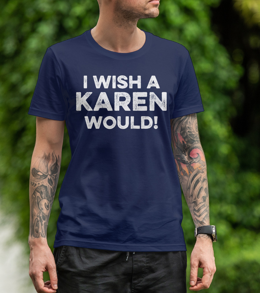 I Wish A Karen Would Funny Sarcastic Text T-Shirt