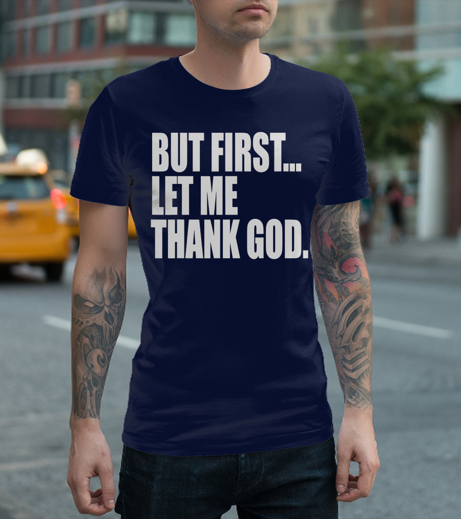 But First Let Me Thank God T-Shirt