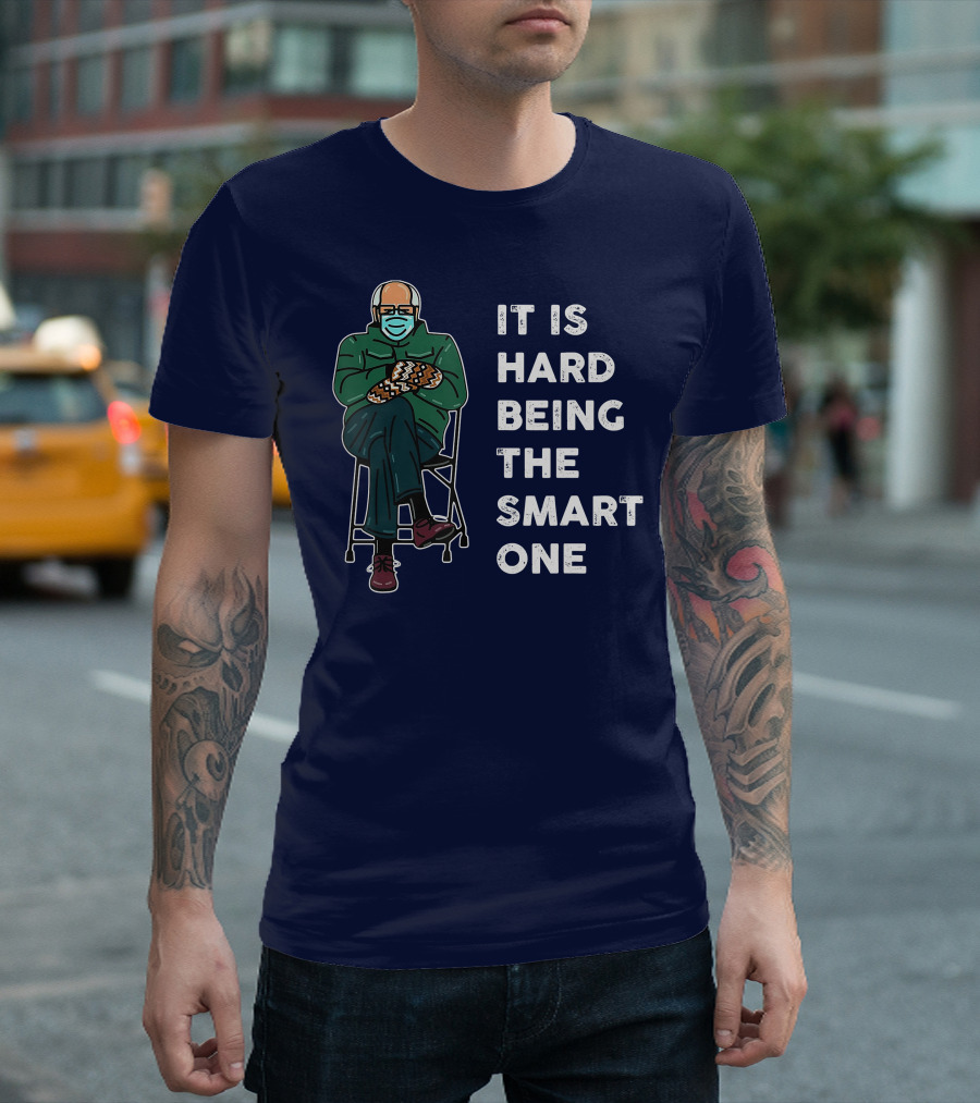 IT IS HARD BEING THE SMART ONE Bernie Meme Sitting Mittens Mask T-Shirt