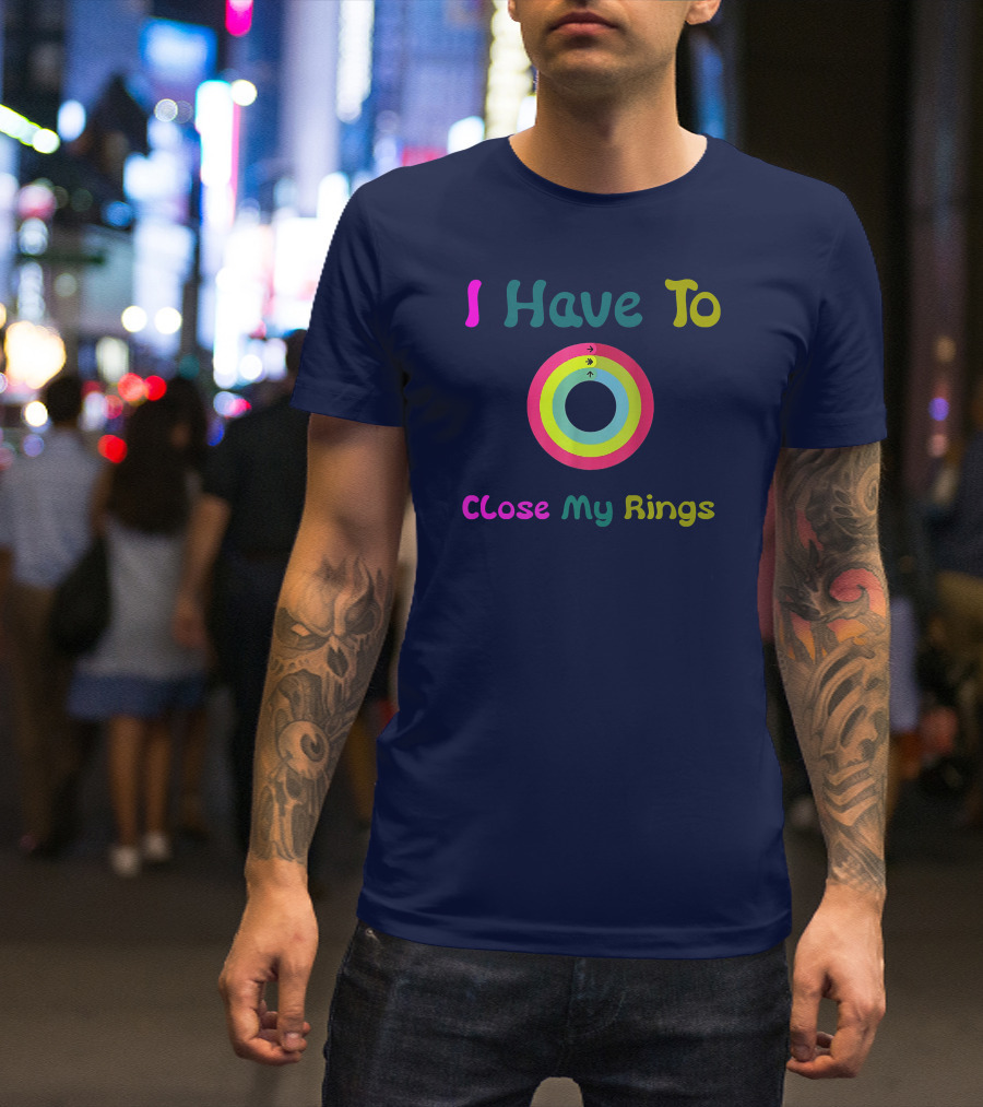 I Have To Close My Rings Colorful Circular Fitness Tracker T-Shirt