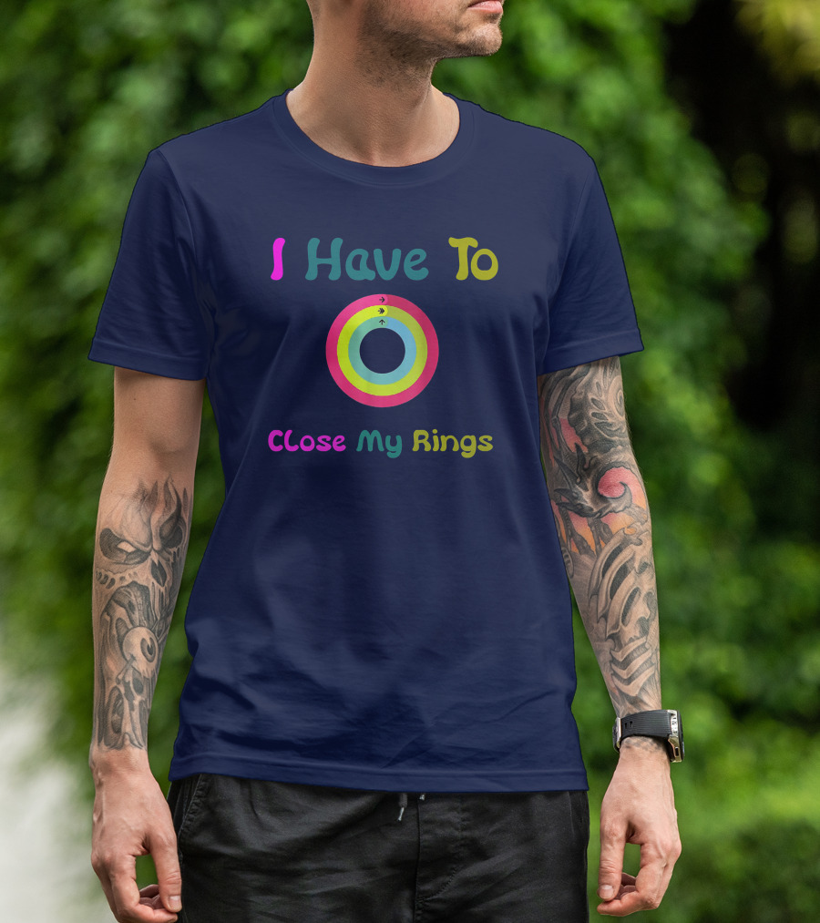 I Have To Close My Rings Colorful Circular Fitness Tracker T-Shirt