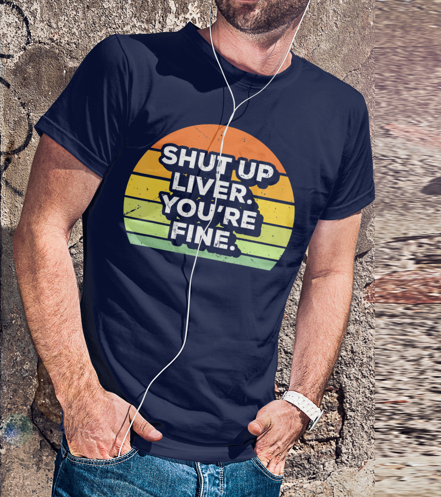Shut Up Liver You're Fine Retro Drinking T-Shirt