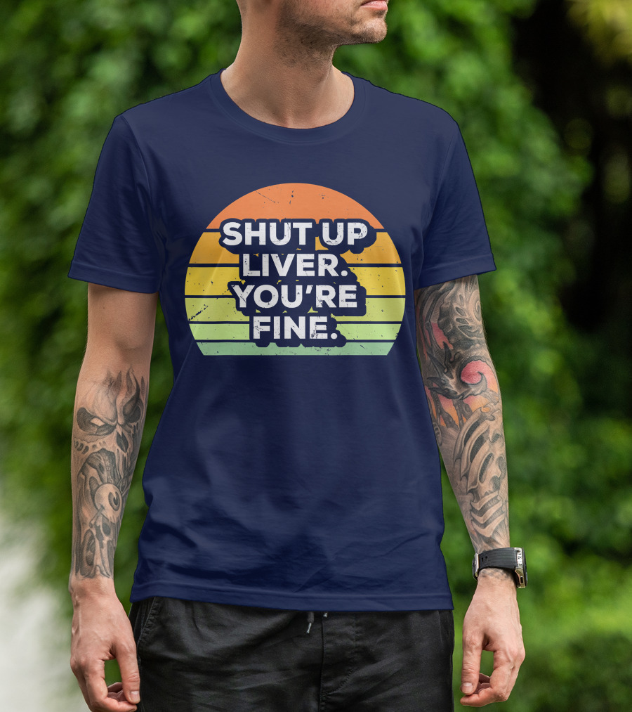 Shut Up Liver You're Fine Retro Drinking T-Shirt