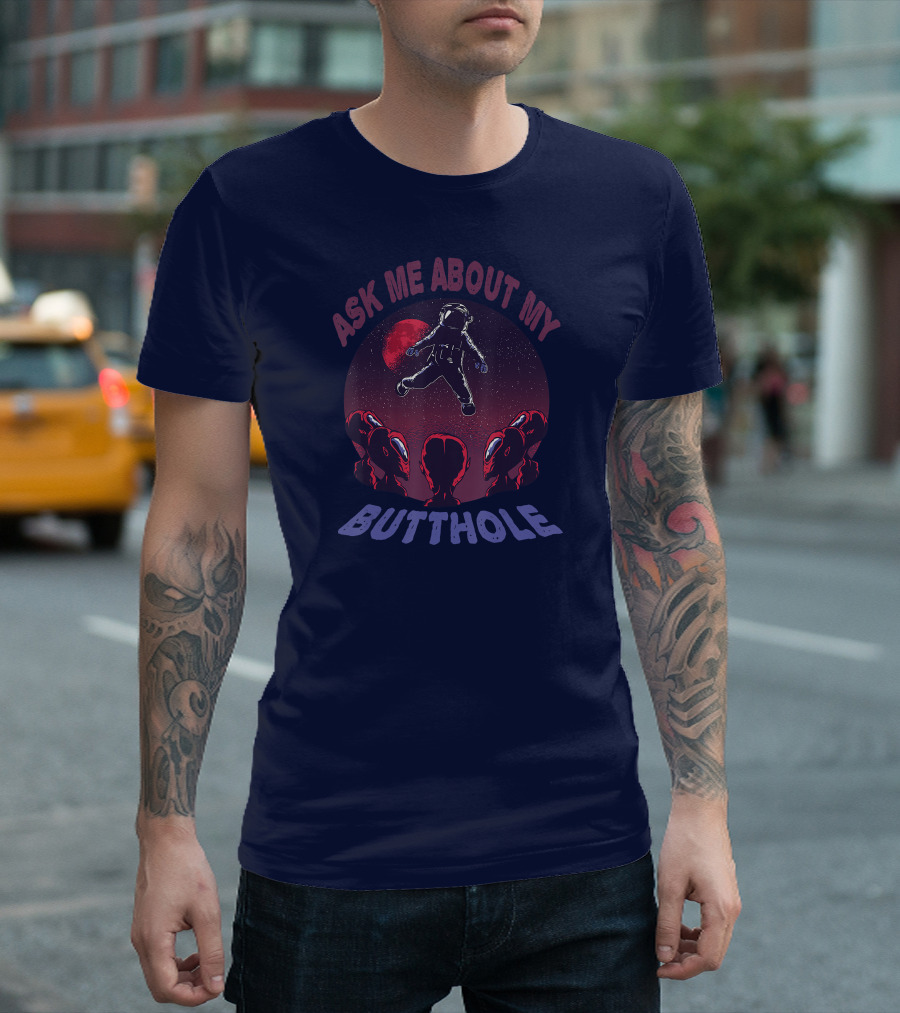 Ask Me About My Butthole Astronaut UFO Extraterrestrial Encounter T-Shirt