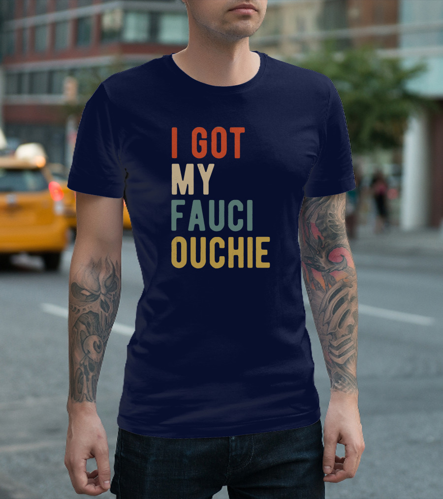 I Got My Fauci Ouchie Funny Pro Immunize Pro Fauci T-Shirt