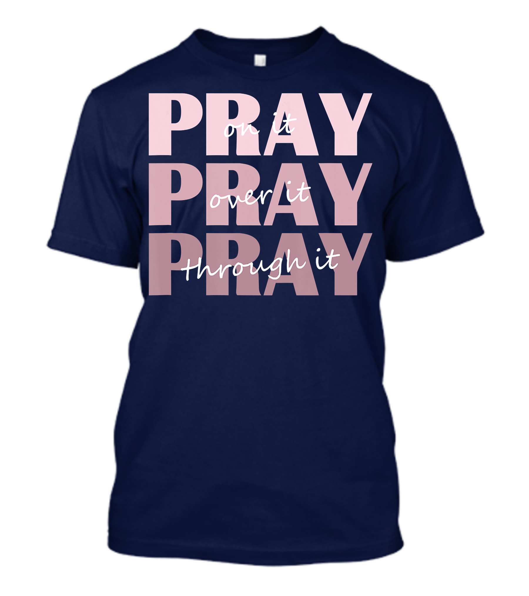 Pray On It Pray Over It Pray Through It Christian Inspiration T-Shirt