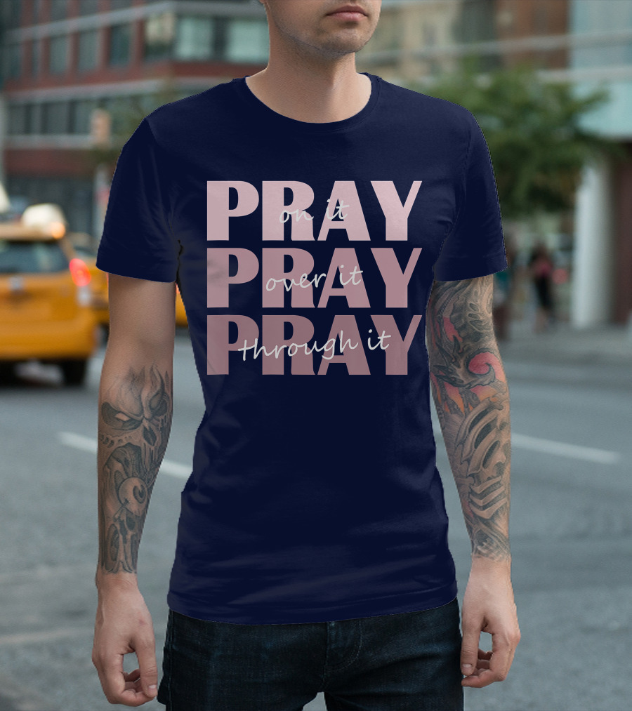Pray On It Pray Over It Pray Through It Christian Inspiration T-Shirt