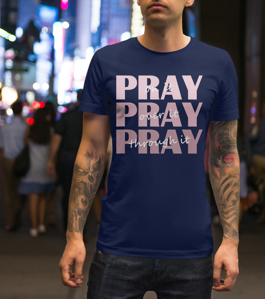 Pray On It Pray Over It Pray Through It Christian Inspiration T-Shirt