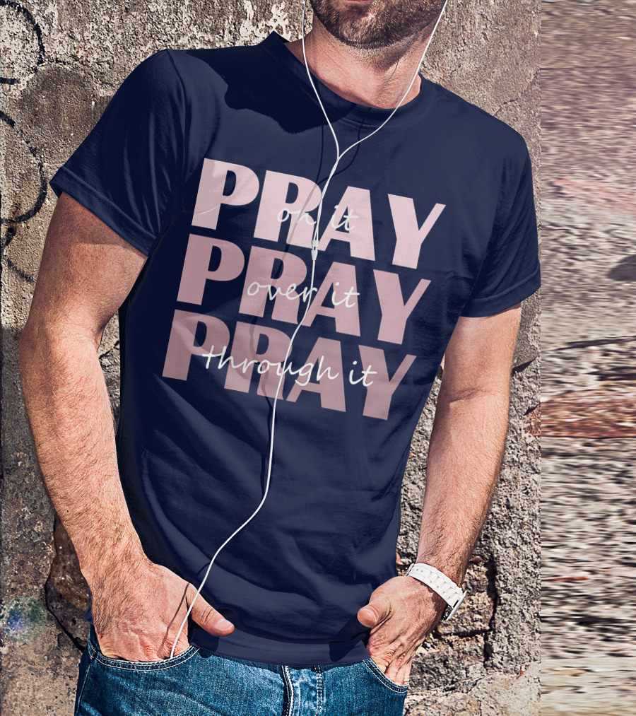 Pray On It Pray Over It Pray Through It Christian Inspiration T-Shirt