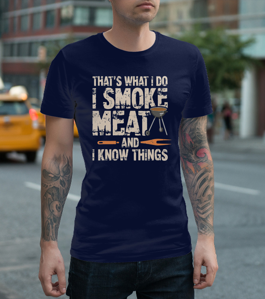 That's What I Do I Smoke Meat and I Know Things Barbecue Grill Utensils T-Shirt