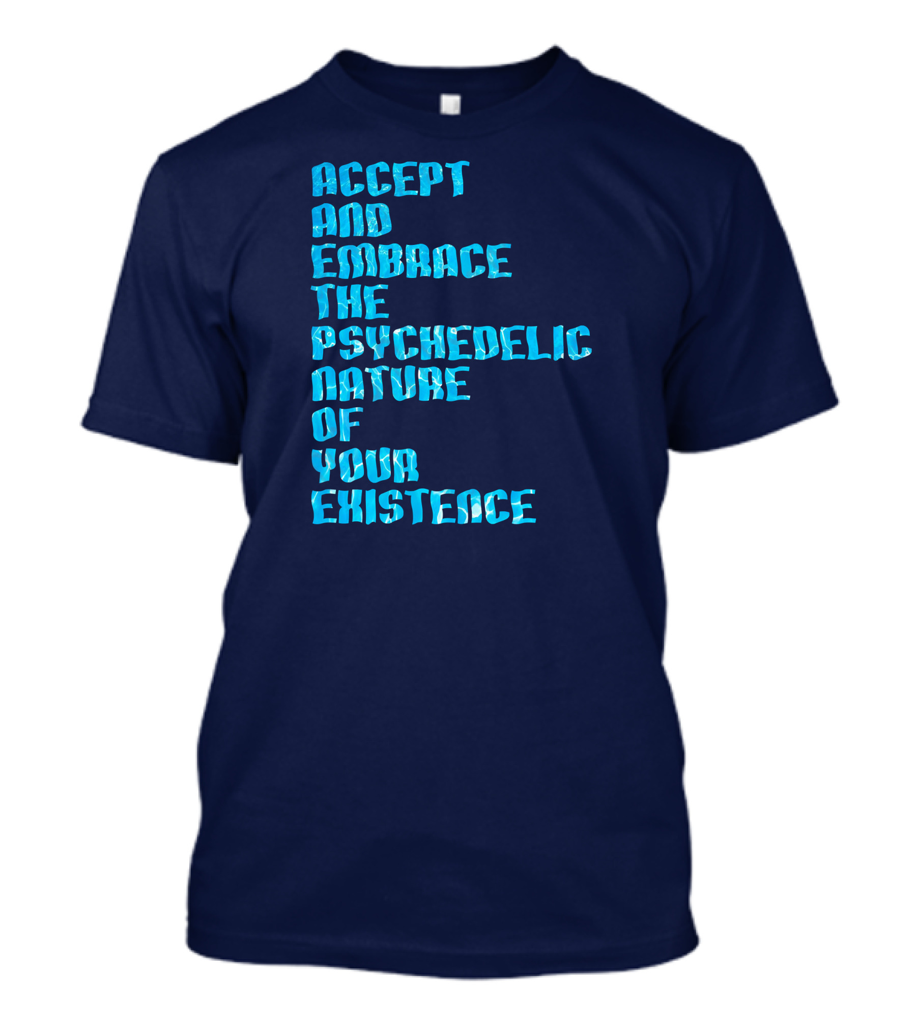 Accept And Embrace The Psychedelic Nature Of Your Existence T-Shirt