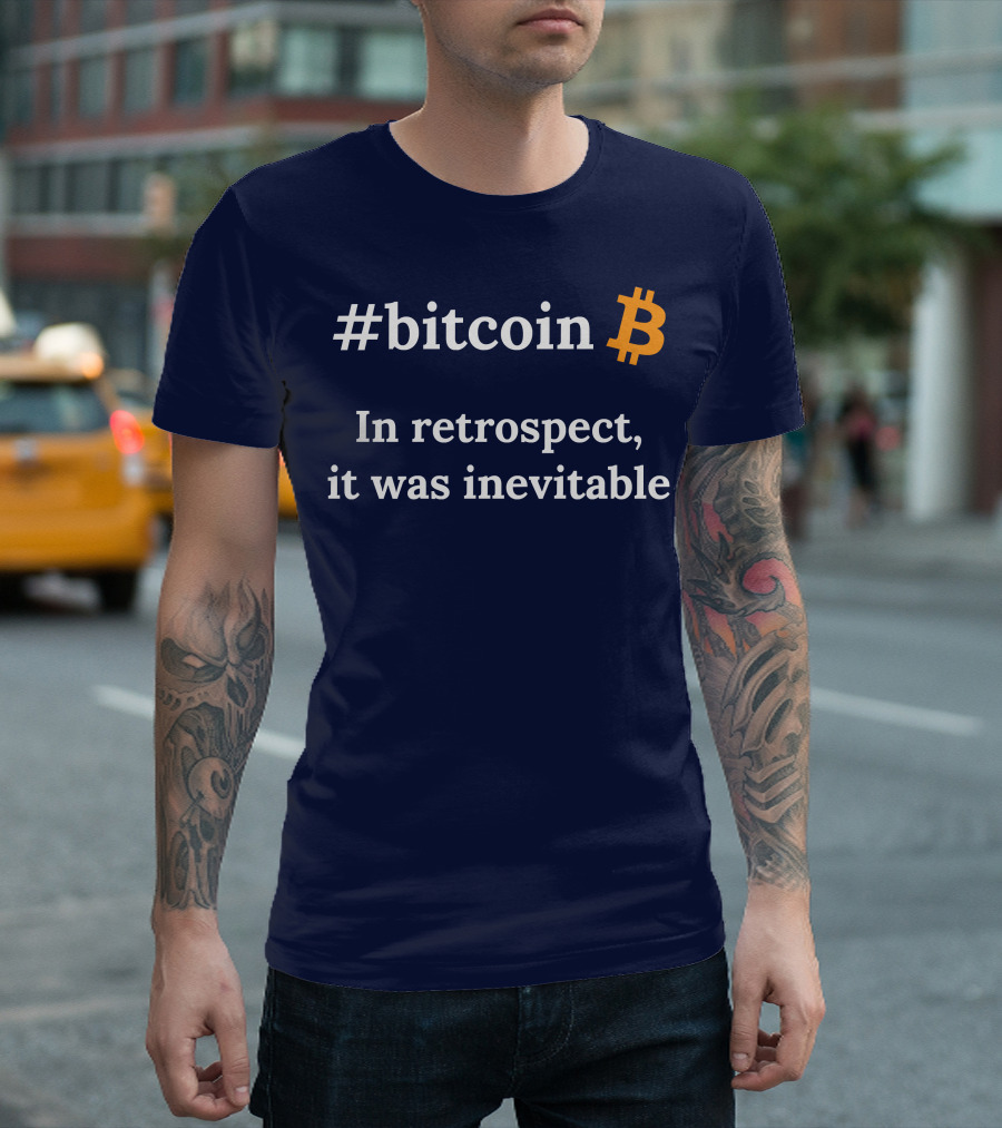 Bitcoin In Retrospect It Was Inevitable T-Shirt