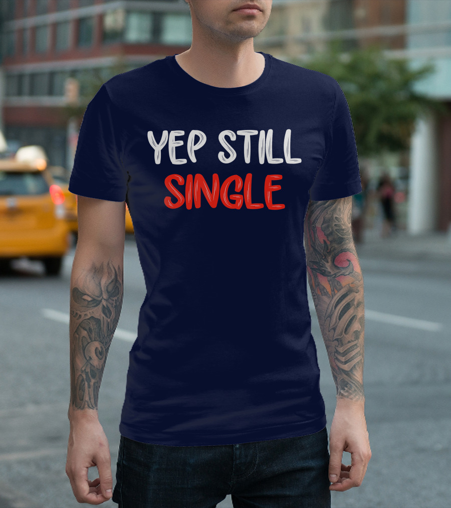 Yep Still Single Funny Valentines Day T-Shirt
