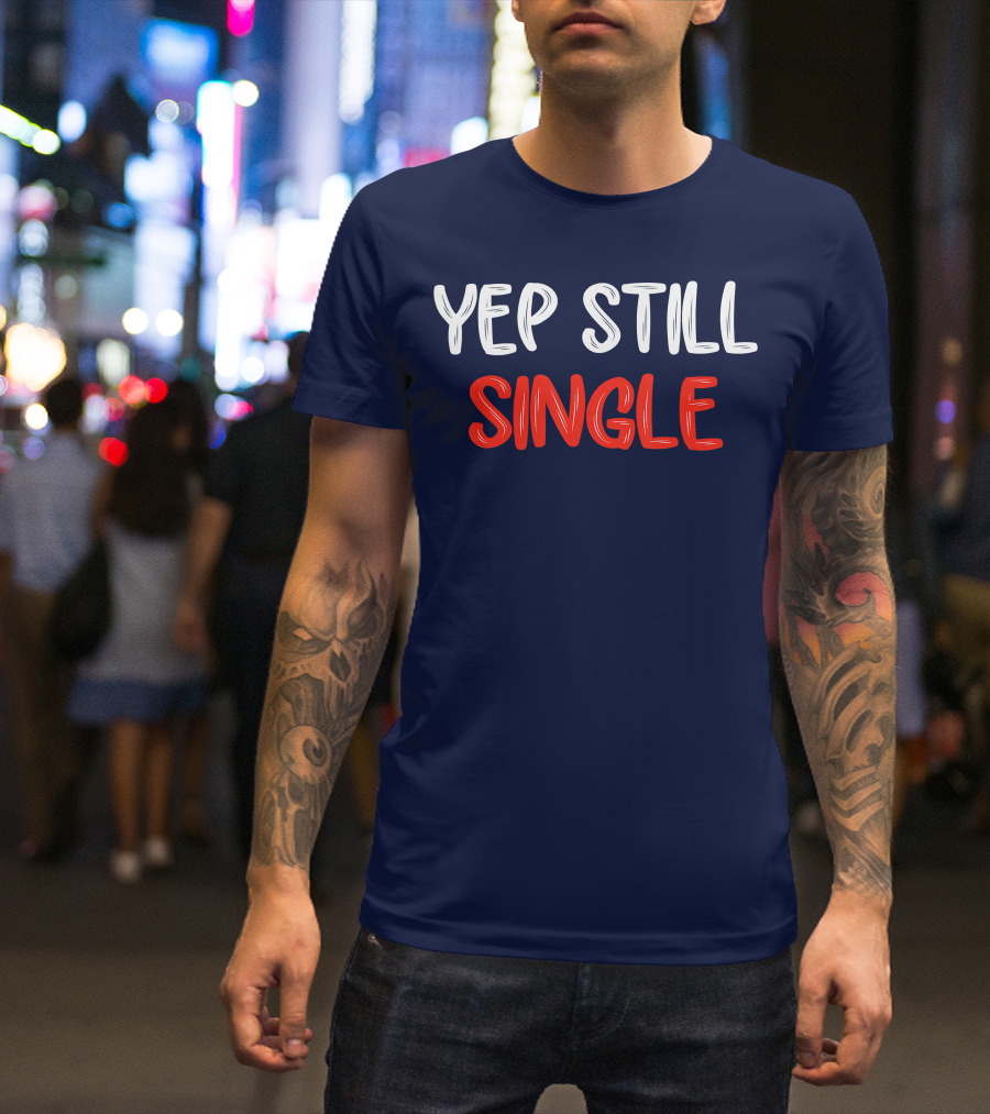Yep Still Single Funny Valentines Day T-Shirt