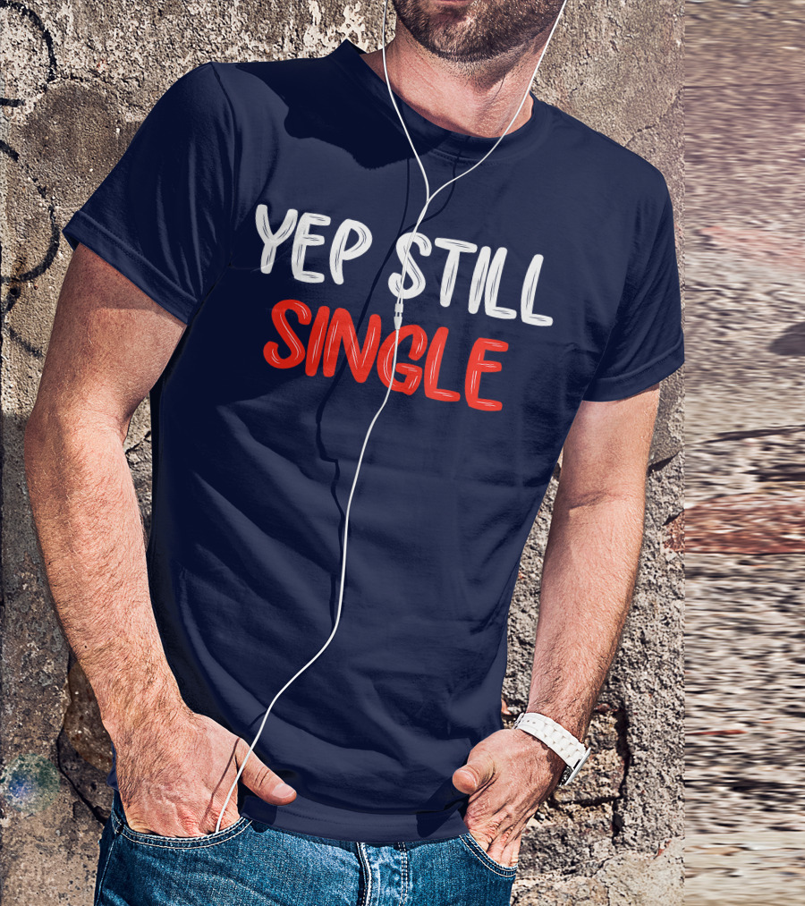 Yep Still Single Funny Valentines Day T-Shirt