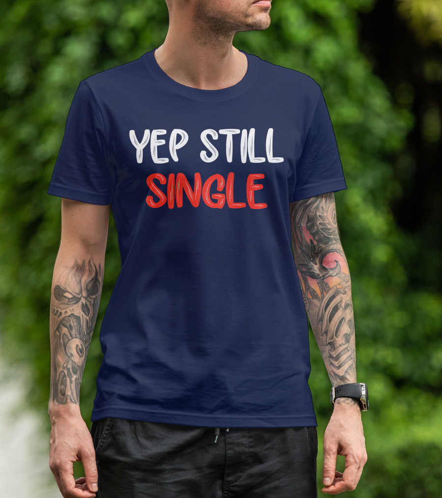 Yep Still Single Funny Valentines Day T-Shirt
