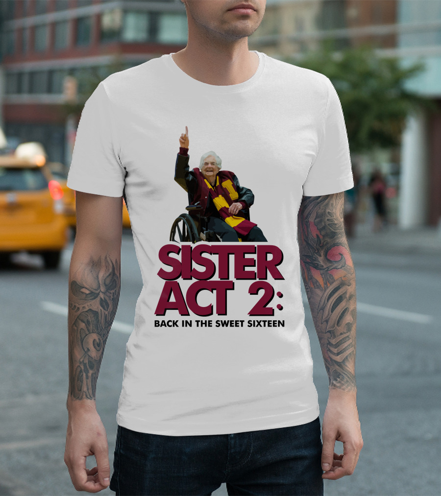 Loyola Basketball Sister Act 2 Back in the Sweet Sixteen T-Shirt