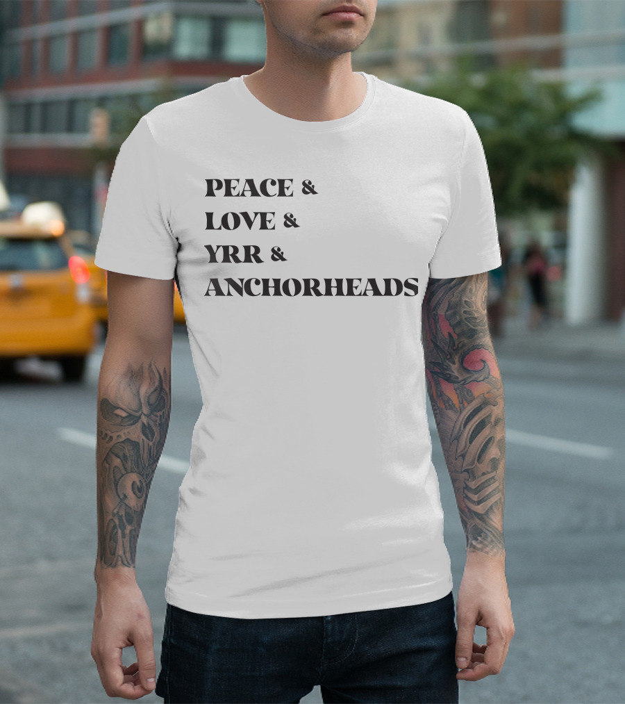 PEACE and LOVE and YRR and ANCHORHEADS T-Shirt