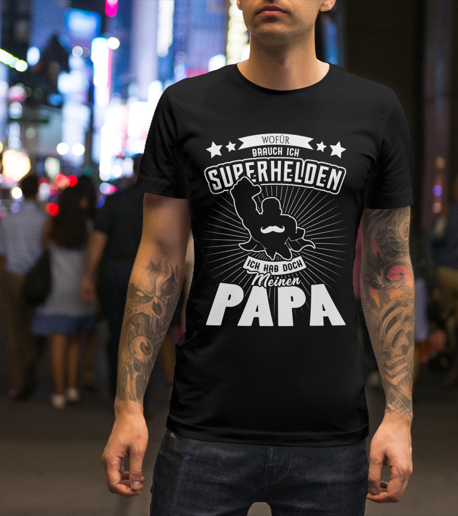 Wofür Brauch Ich Superhelden Ich Hab Doch Meinen Papa T-Shirt