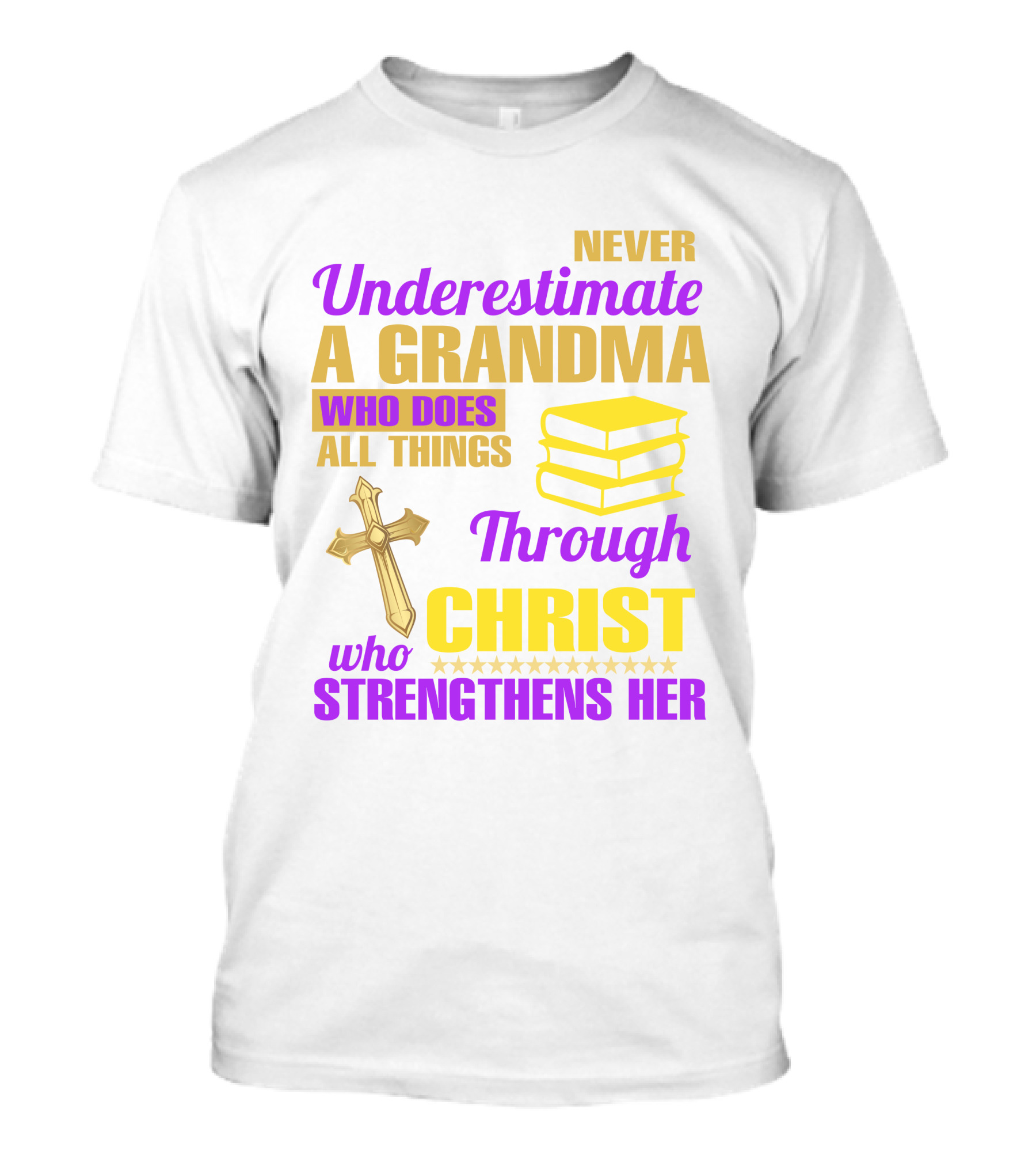 Never Underestimate A Grandma Who Does All Things Through Christ Who Strengthens Her Cross And Books T-Shirt