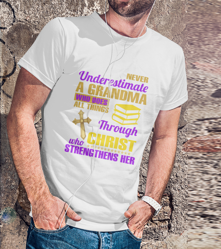 Never Underestimate A Grandma Who Does All Things Through Christ Who Strengthens Her Cross And Books T-Shirt