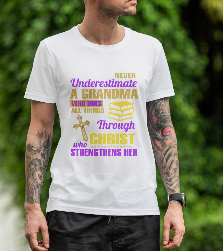 Never Underestimate A Grandma Who Does All Things Through Christ Who Strengthens Her Cross And Books T-Shirt