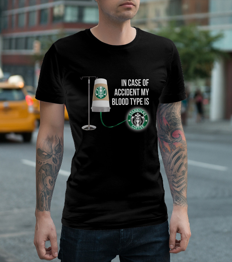 In Case Of Accident My Blood Type Is Starbucks Coffee T-Shirt