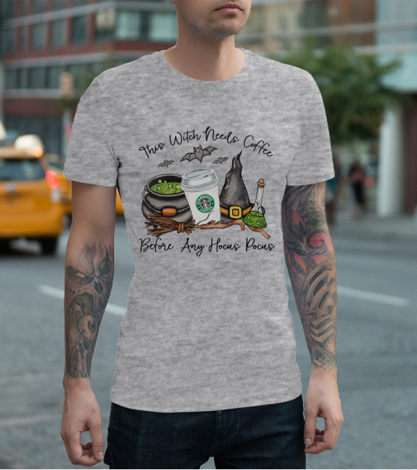 This Witch Needs Starbucks Coffee Before Any Hocus Pocus T-Shirt
