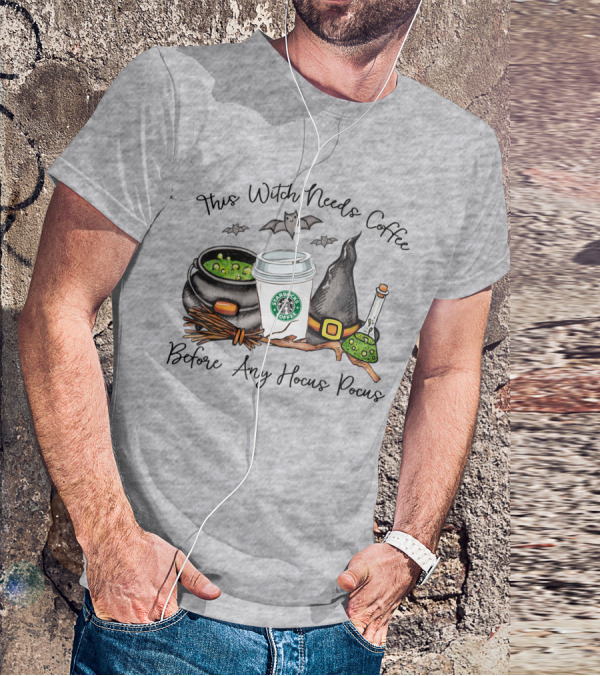 This Witch Needs Starbucks Coffee Before Any Hocus Pocus T-Shirt