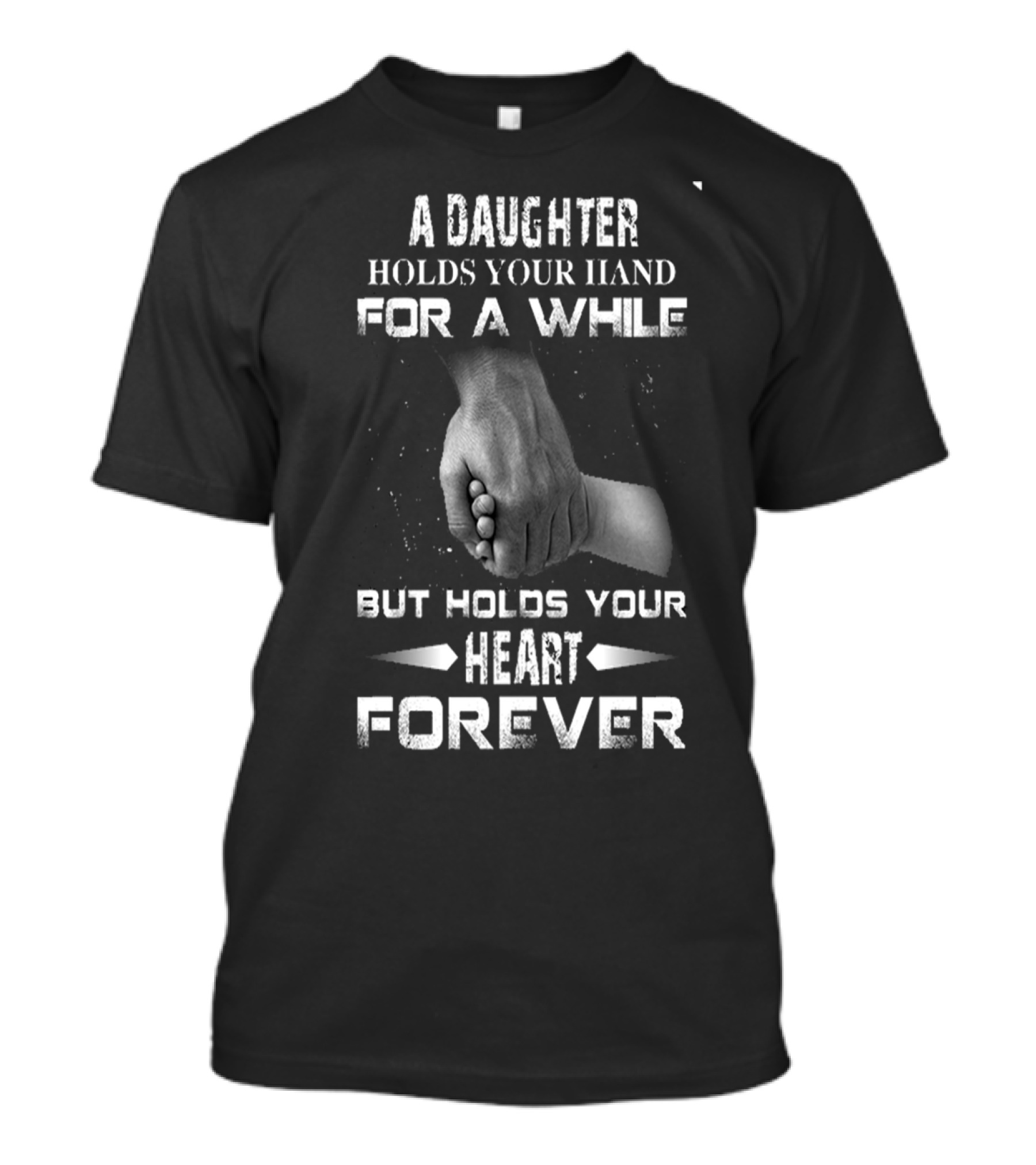 A Daughter Holds Your Hand For A While But Holds Your Heart Forever T-Shirt