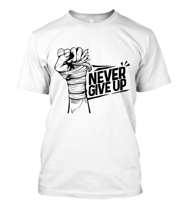 NEVER GIVE UP Fist Wrapped In Bandages Motivational Strength T-Shirt