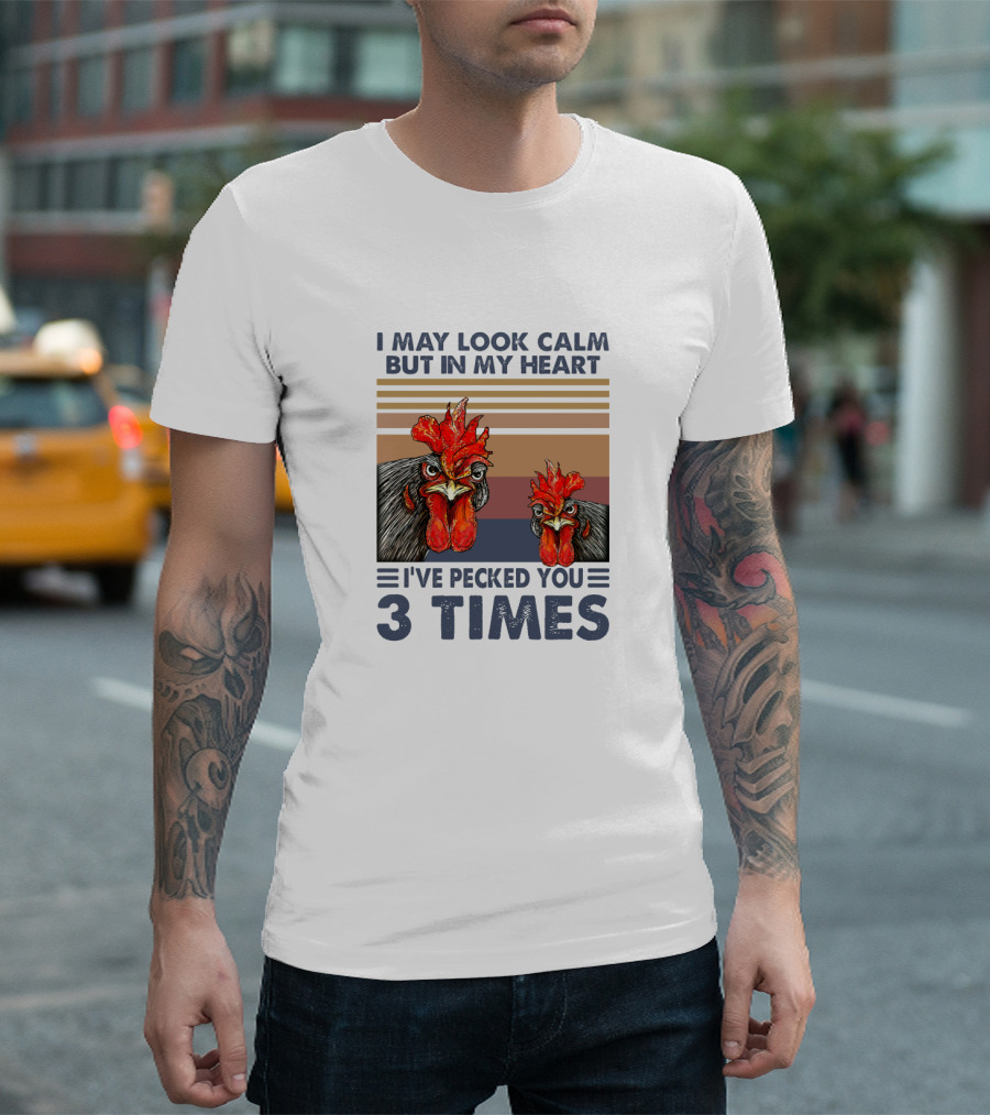 I May Look Calm But In My Heart I've Pecked You 3 Times Chicken Cartoon T-Shirt