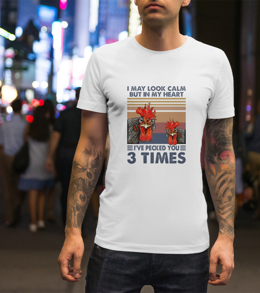 I May Look Calm But In My Heart I've Pecked You 3 Times Chicken Cartoon T-Shirt