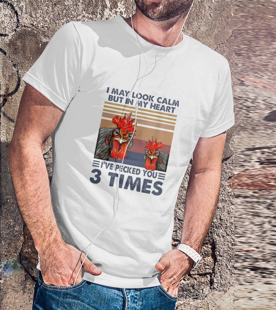 I May Look Calm But In My Heart I've Pecked You 3 Times Chicken Cartoon T-Shirt
