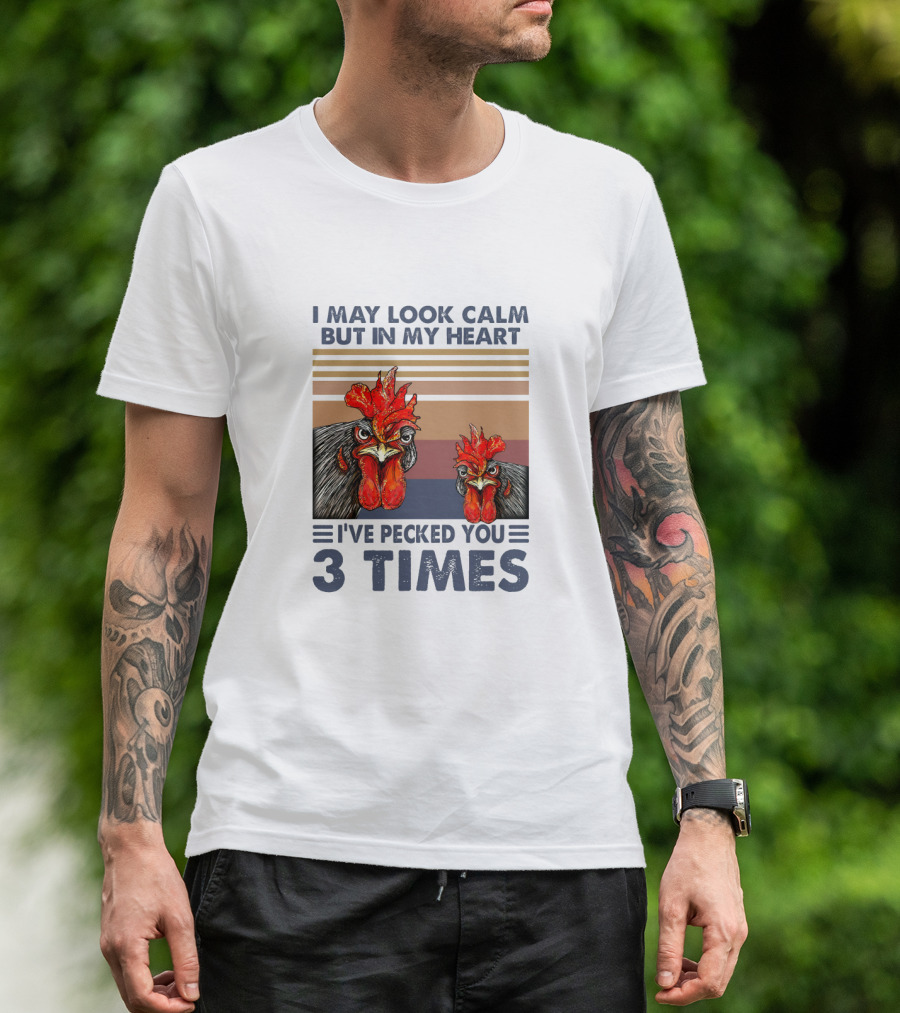 I May Look Calm But In My Heart I've Pecked You 3 Times Chicken Cartoon T-Shirt