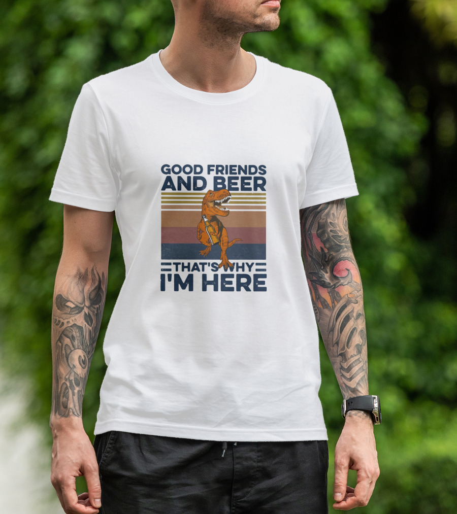 Good Friends And Beer That's Why I'm Here Dinosaur T-Shirt