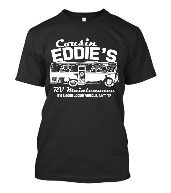 Cousin Eddie's RV Maintenance It's A Good Lookin' Vehicle Ain't It? T-Shirt