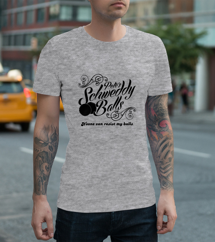 Pete's Schweddy Balls Noone Can Resist My Balls T-Shirt